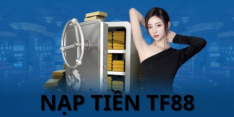 Tại sao việc nạp tiền TF88 lại cần được chú trọng?