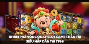 Khám phá vòng quay slot game thần tài siêu hấp dẫn tại TF88