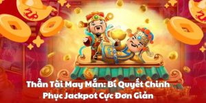 Thần tài may mắn: Bí quyết chinh phục jackpot cực đơn giản