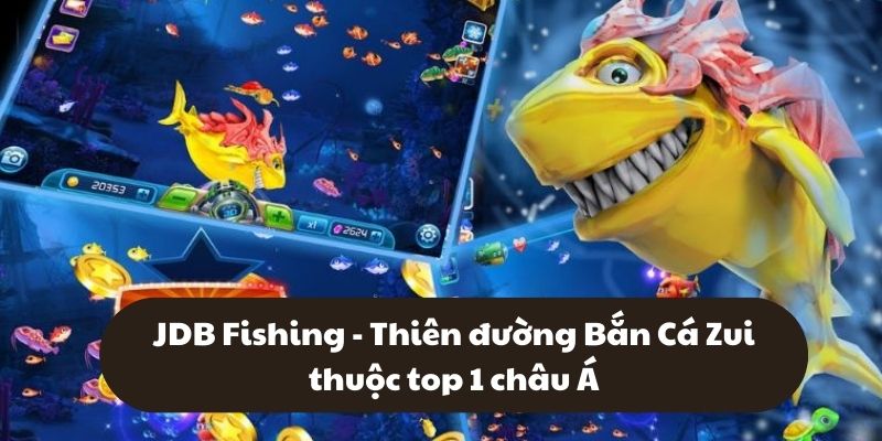 JDB Fishing - Thiên đường Bắn Cá Zui thuộc top 1 châu Á