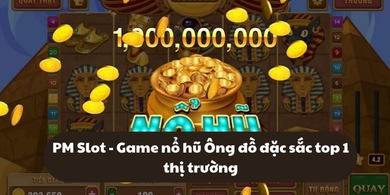 PM Slot - Game nổ hũ Ông đồ đặc sắc top 1 thị trường